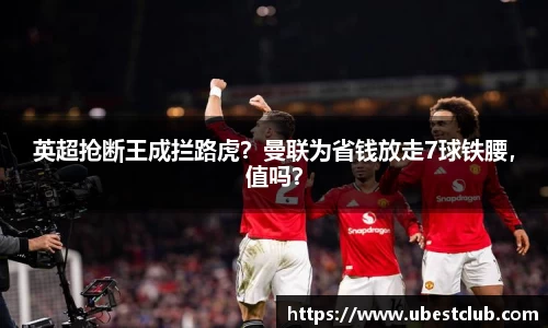 英超抢断王成拦路虎？曼联为省钱放走7球铁腰，值吗？